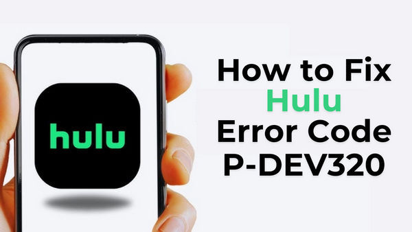 Fix Hulu Error Code P-DEV320